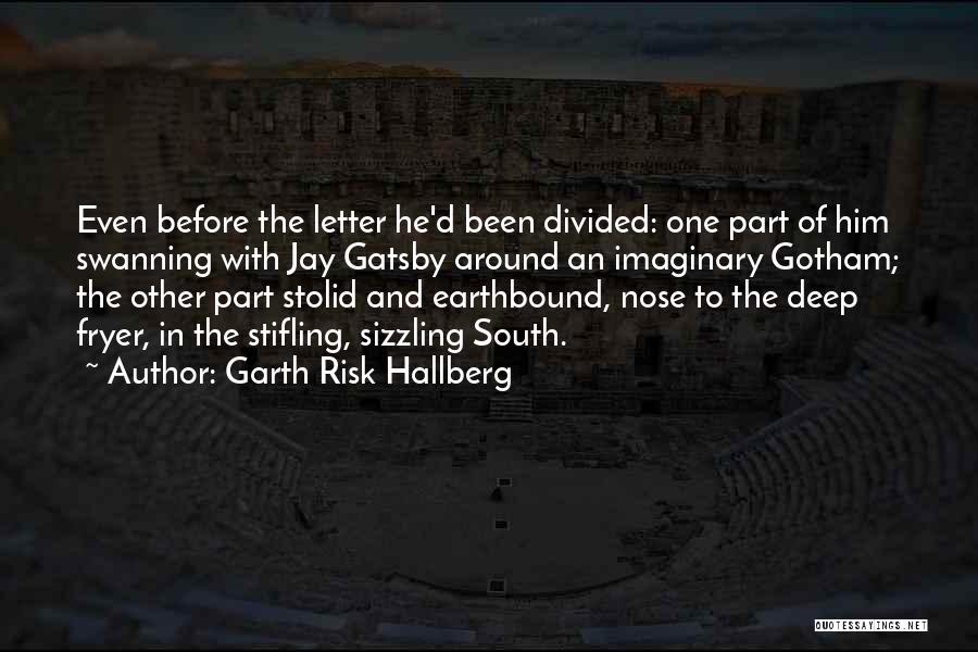 Garth Risk Hallberg Quotes: Even Before The Letter He'd Been Divided: One Part Of Him Swanning With Jay Gatsby Around An Imaginary Gotham; The