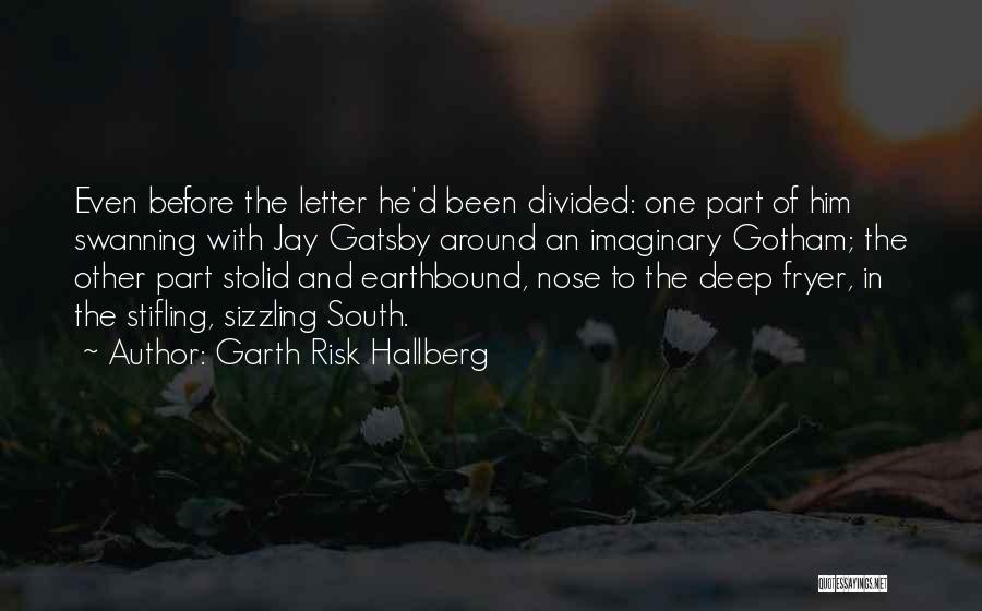Garth Risk Hallberg Quotes: Even Before The Letter He'd Been Divided: One Part Of Him Swanning With Jay Gatsby Around An Imaginary Gotham; The