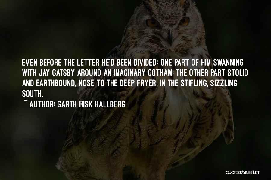 Garth Risk Hallberg Quotes: Even Before The Letter He'd Been Divided: One Part Of Him Swanning With Jay Gatsby Around An Imaginary Gotham; The