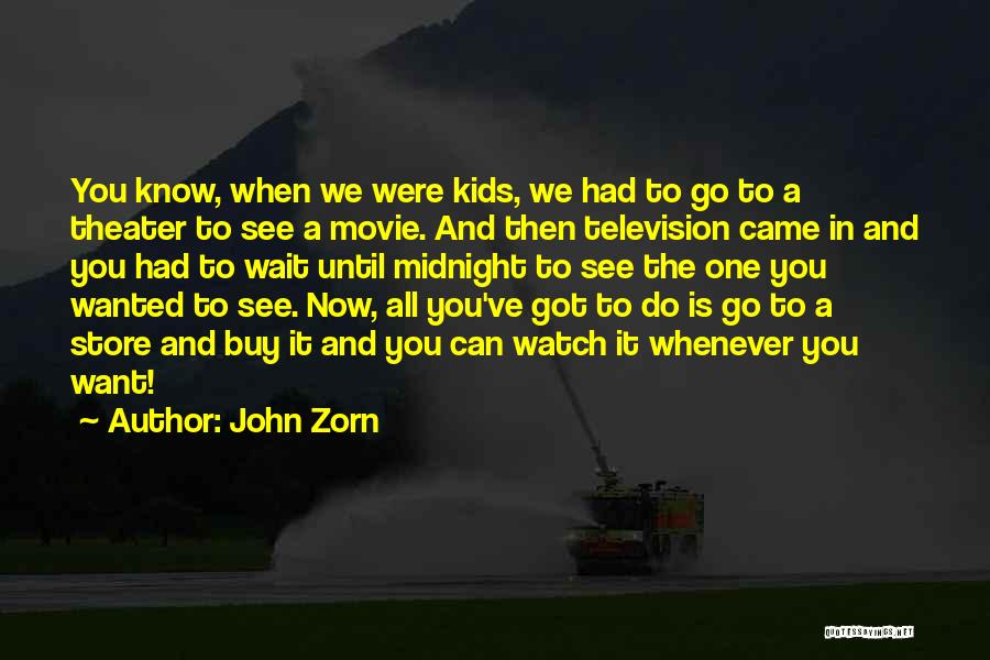 John Zorn Quotes: You Know, When We Were Kids, We Had To Go To A Theater To See A Movie. And Then Television