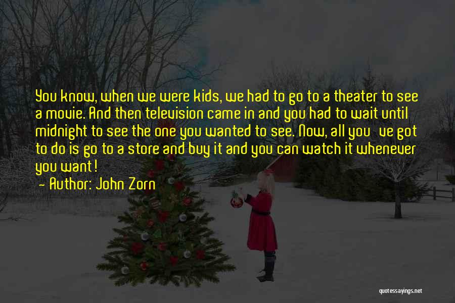 John Zorn Quotes: You Know, When We Were Kids, We Had To Go To A Theater To See A Movie. And Then Television