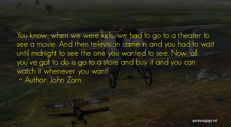 John Zorn Quotes: You Know, When We Were Kids, We Had To Go To A Theater To See A Movie. And Then Television