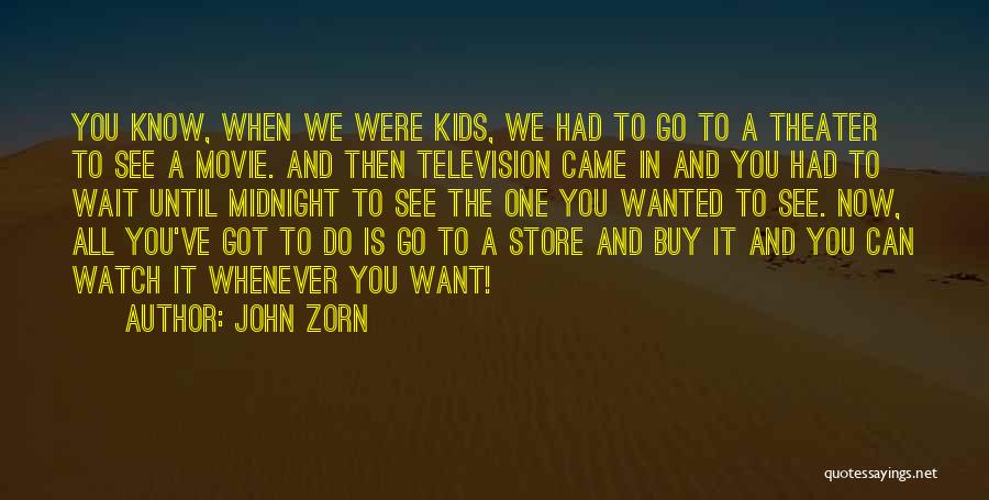 John Zorn Quotes: You Know, When We Were Kids, We Had To Go To A Theater To See A Movie. And Then Television