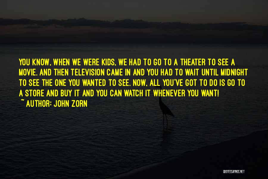 John Zorn Quotes: You Know, When We Were Kids, We Had To Go To A Theater To See A Movie. And Then Television