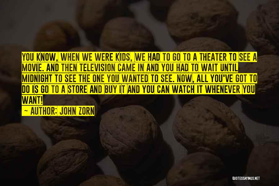 John Zorn Quotes: You Know, When We Were Kids, We Had To Go To A Theater To See A Movie. And Then Television