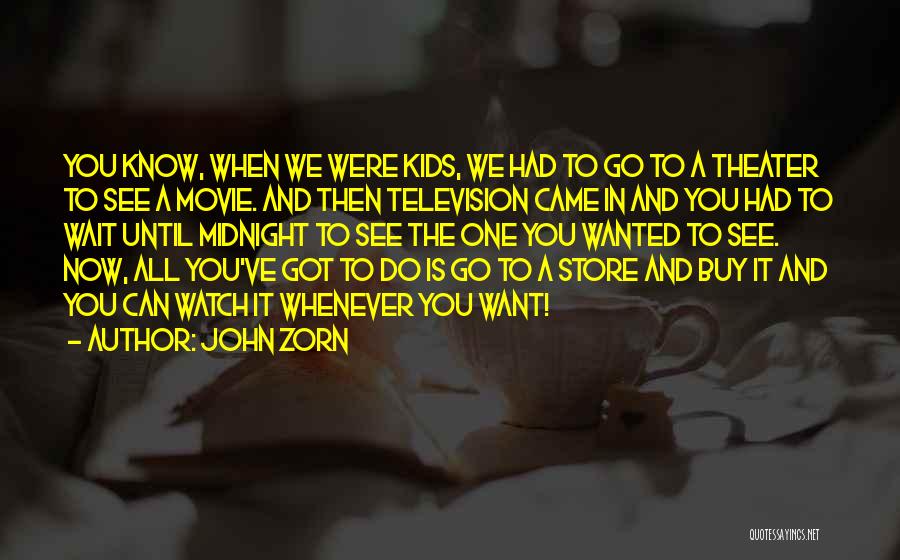 John Zorn Quotes: You Know, When We Were Kids, We Had To Go To A Theater To See A Movie. And Then Television
