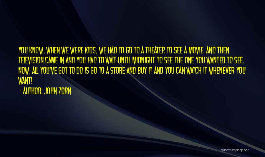 John Zorn Quotes: You Know, When We Were Kids, We Had To Go To A Theater To See A Movie. And Then Television