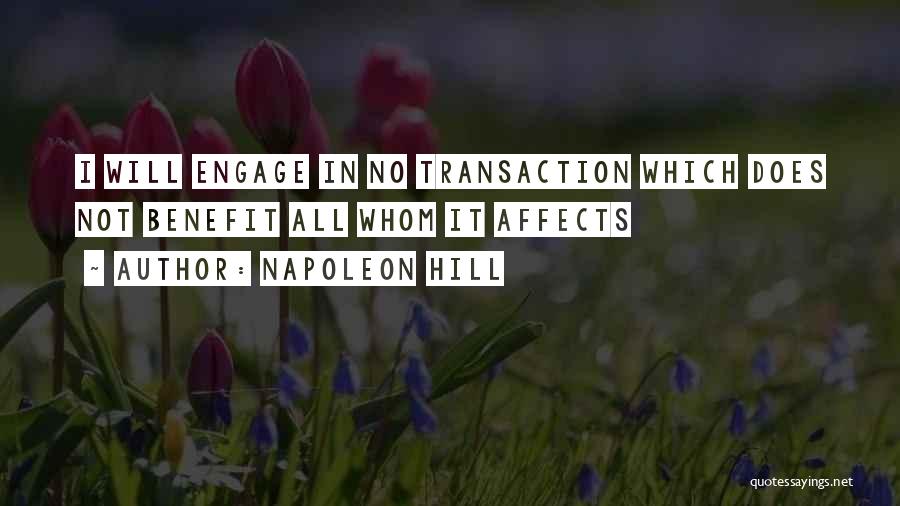 Napoleon Hill Quotes: I Will Engage In No Transaction Which Does Not Benefit All Whom It Affects