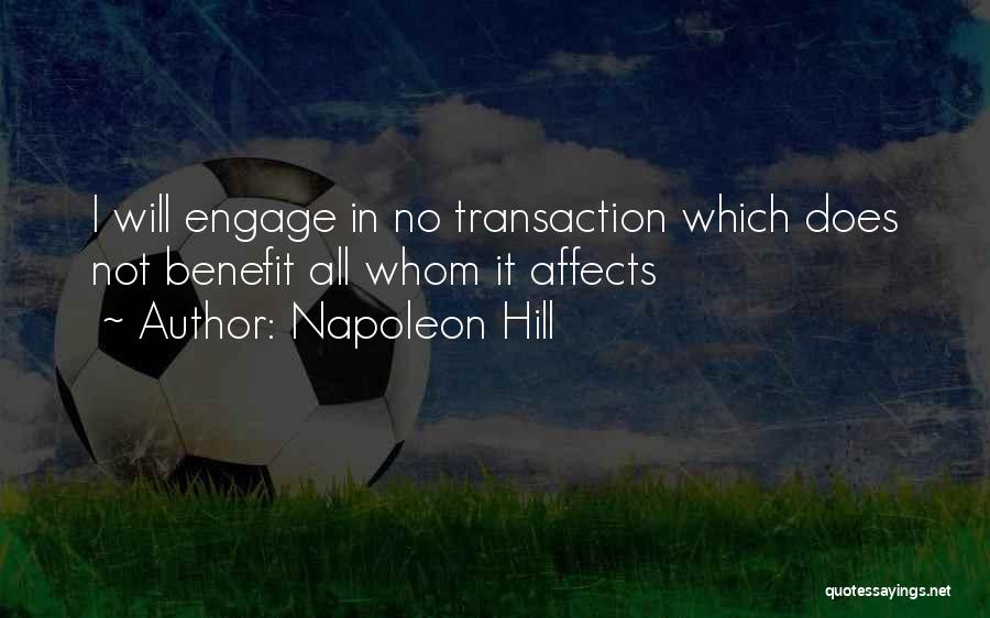Napoleon Hill Quotes: I Will Engage In No Transaction Which Does Not Benefit All Whom It Affects