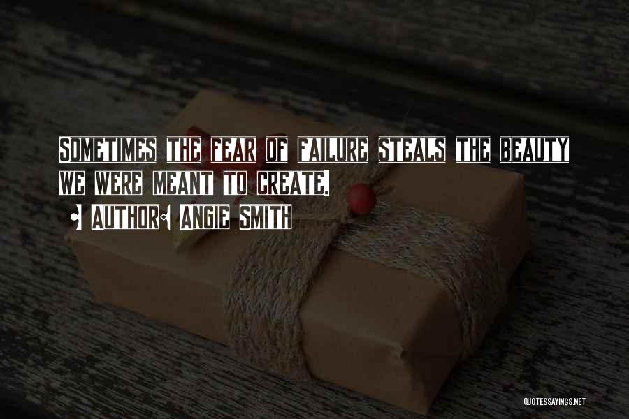 Angie Smith Quotes: Sometimes The Fear Of Failure Steals The Beauty We Were Meant To Create.