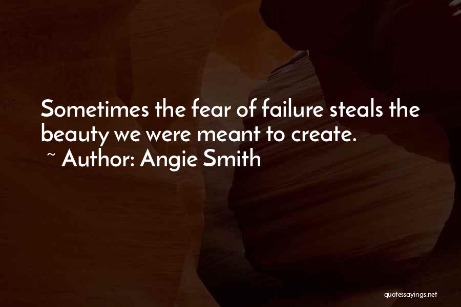 Angie Smith Quotes: Sometimes The Fear Of Failure Steals The Beauty We Were Meant To Create.