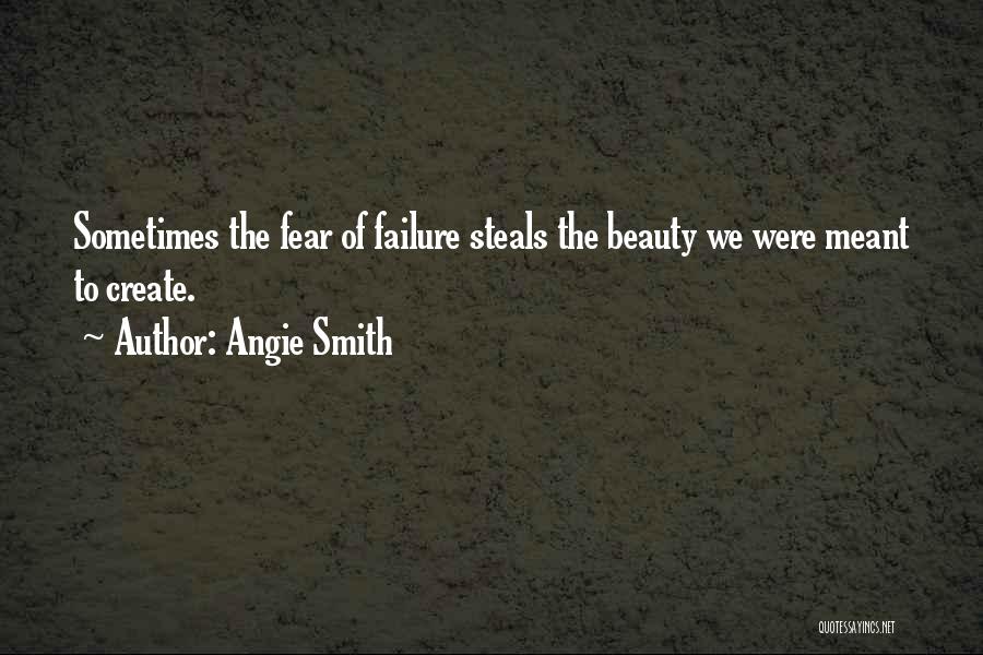 Angie Smith Quotes: Sometimes The Fear Of Failure Steals The Beauty We Were Meant To Create.
