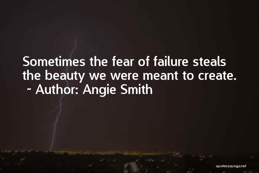 Angie Smith Quotes: Sometimes The Fear Of Failure Steals The Beauty We Were Meant To Create.