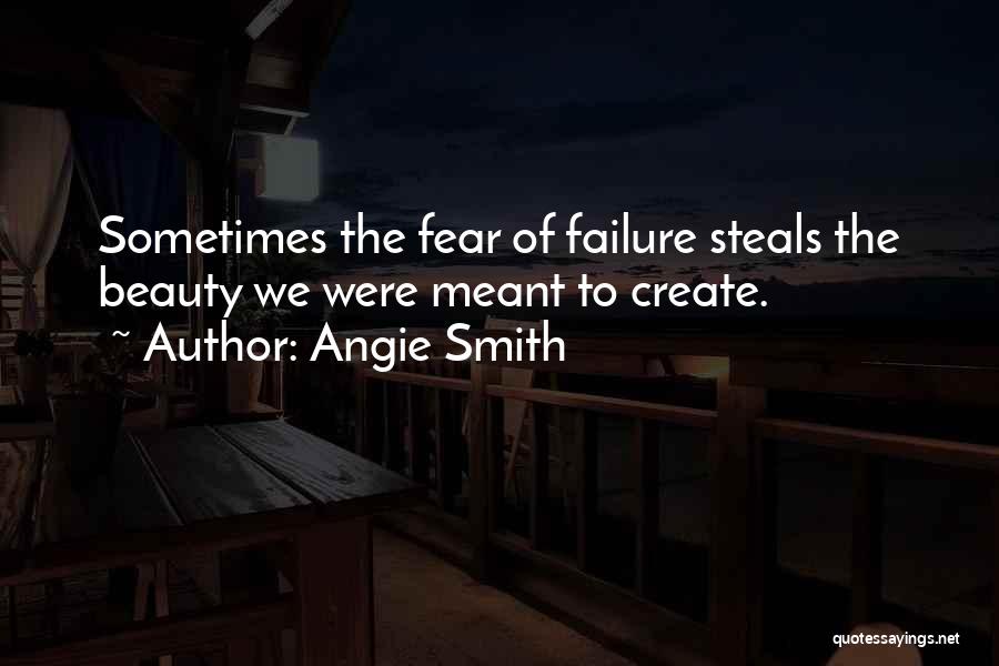 Angie Smith Quotes: Sometimes The Fear Of Failure Steals The Beauty We Were Meant To Create.