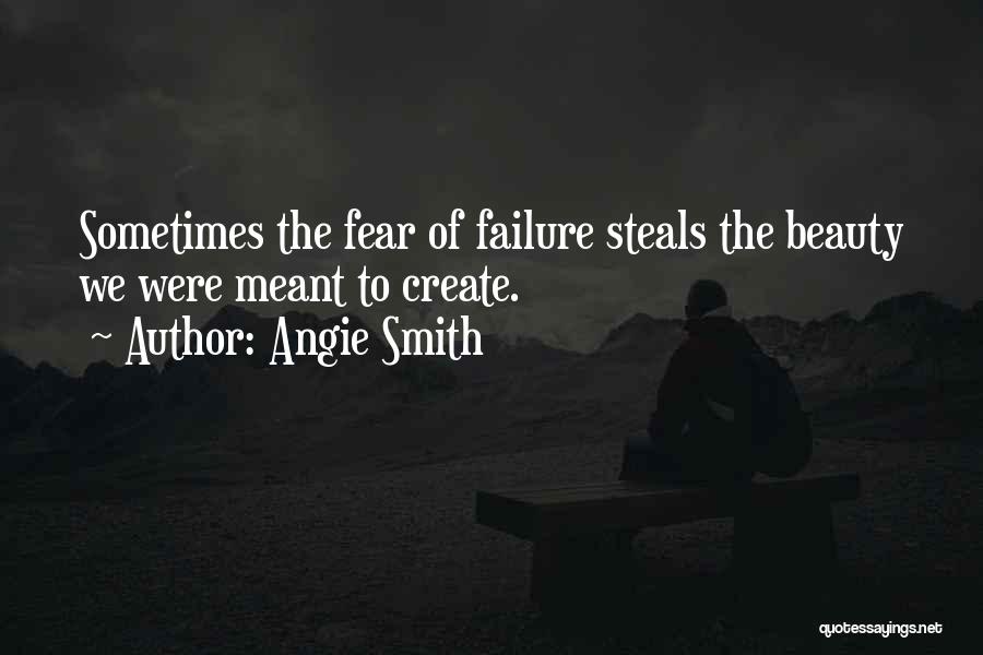 Angie Smith Quotes: Sometimes The Fear Of Failure Steals The Beauty We Were Meant To Create.