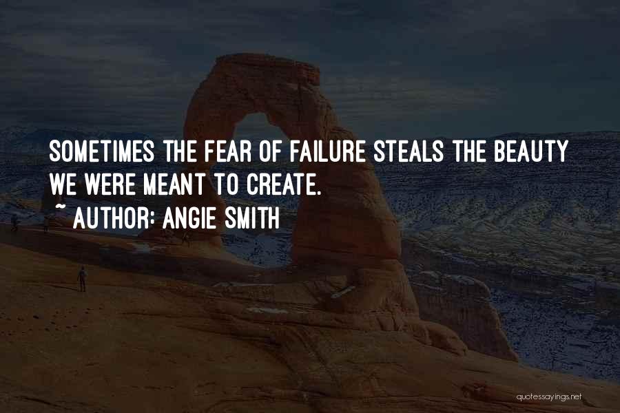 Angie Smith Quotes: Sometimes The Fear Of Failure Steals The Beauty We Were Meant To Create.