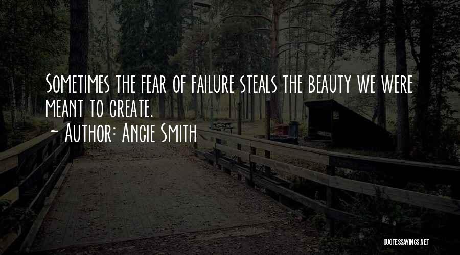 Angie Smith Quotes: Sometimes The Fear Of Failure Steals The Beauty We Were Meant To Create.
