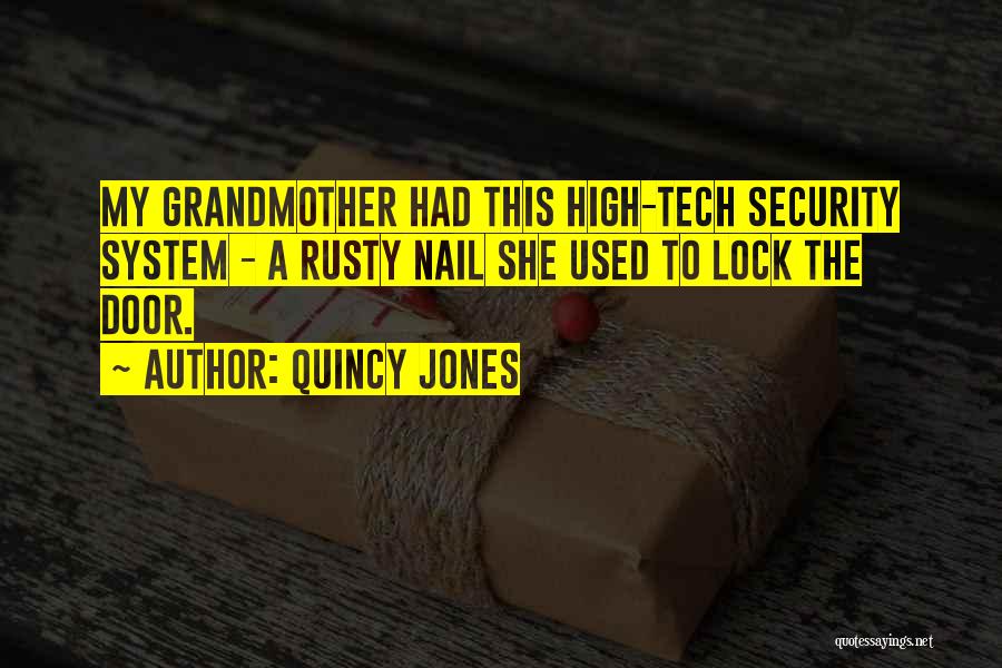 Quincy Jones Quotes: My Grandmother Had This High-tech Security System - A Rusty Nail She Used To Lock The Door.