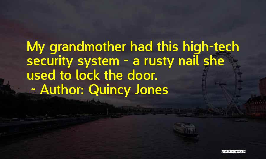 Quincy Jones Quotes: My Grandmother Had This High-tech Security System - A Rusty Nail She Used To Lock The Door.