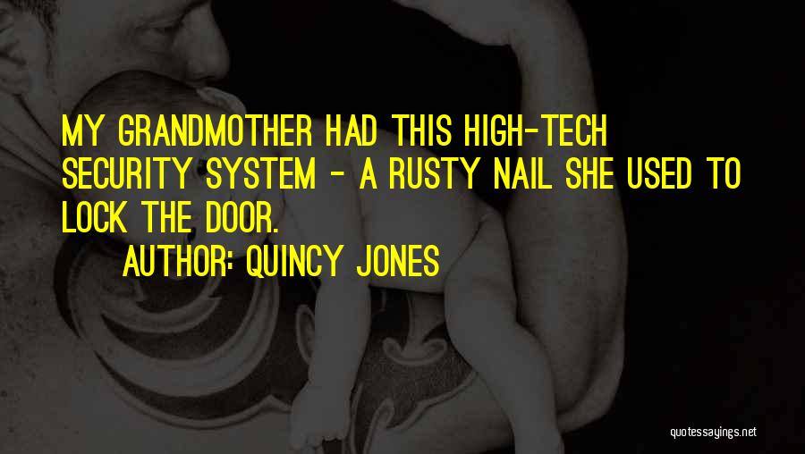 Quincy Jones Quotes: My Grandmother Had This High-tech Security System - A Rusty Nail She Used To Lock The Door.