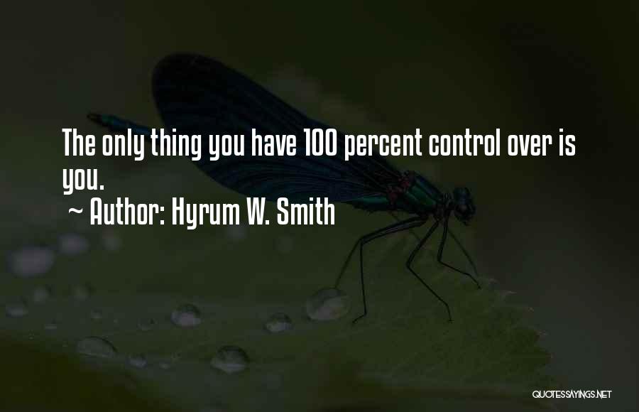 Hyrum W. Smith Quotes: The Only Thing You Have 100 Percent Control Over Is You.