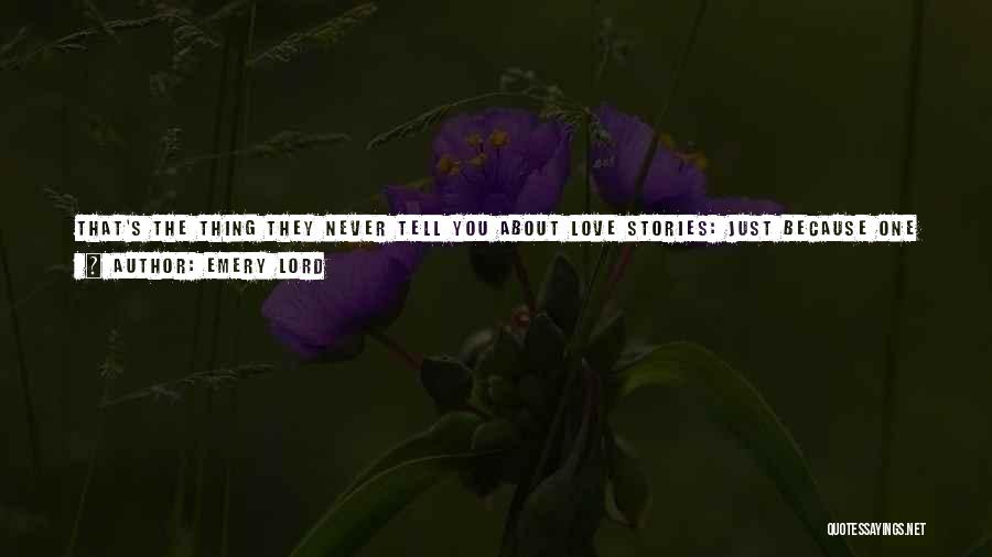 Emery Lord Quotes: That's The Thing They Never Tell You About Love Stories: Just Because One Ends, That Doesn't Mean It Failed. A