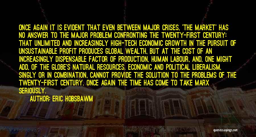 Eric Hobsbawm Quotes: Once Again It Is Evident That Even Between Major Crises, 'the Market' Has No Answer To The Major Problem Confronting