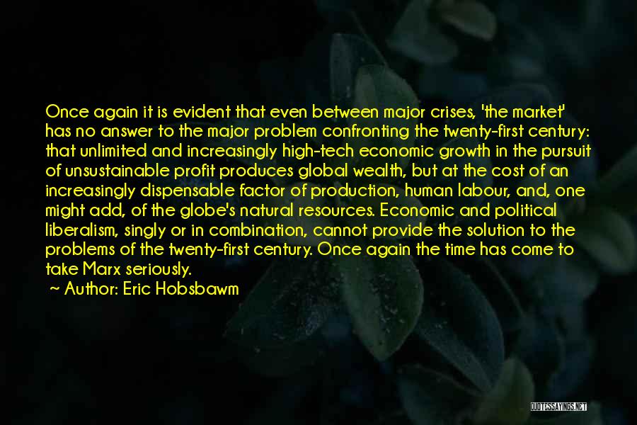 Eric Hobsbawm Quotes: Once Again It Is Evident That Even Between Major Crises, 'the Market' Has No Answer To The Major Problem Confronting