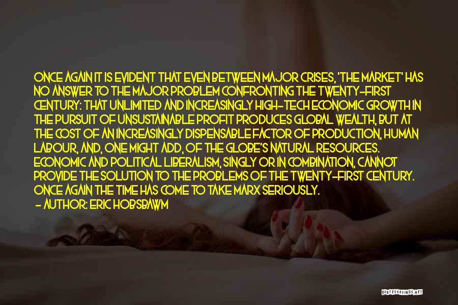 Eric Hobsbawm Quotes: Once Again It Is Evident That Even Between Major Crises, 'the Market' Has No Answer To The Major Problem Confronting