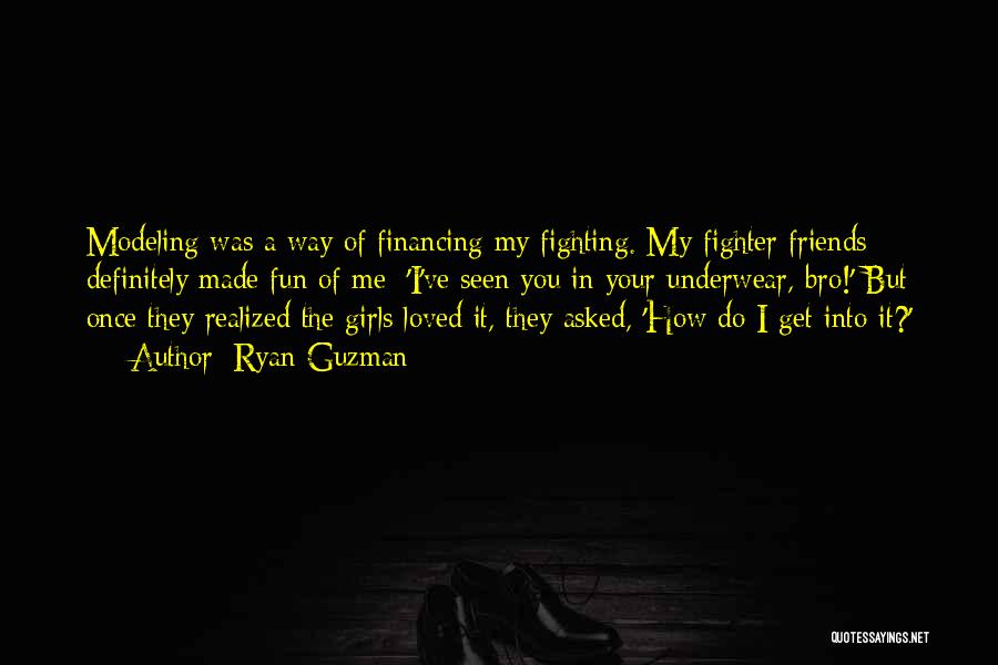 Ryan Guzman Quotes: Modeling Was A Way Of Financing My Fighting. My Fighter Friends Definitely Made Fun Of Me: 'i've Seen You In