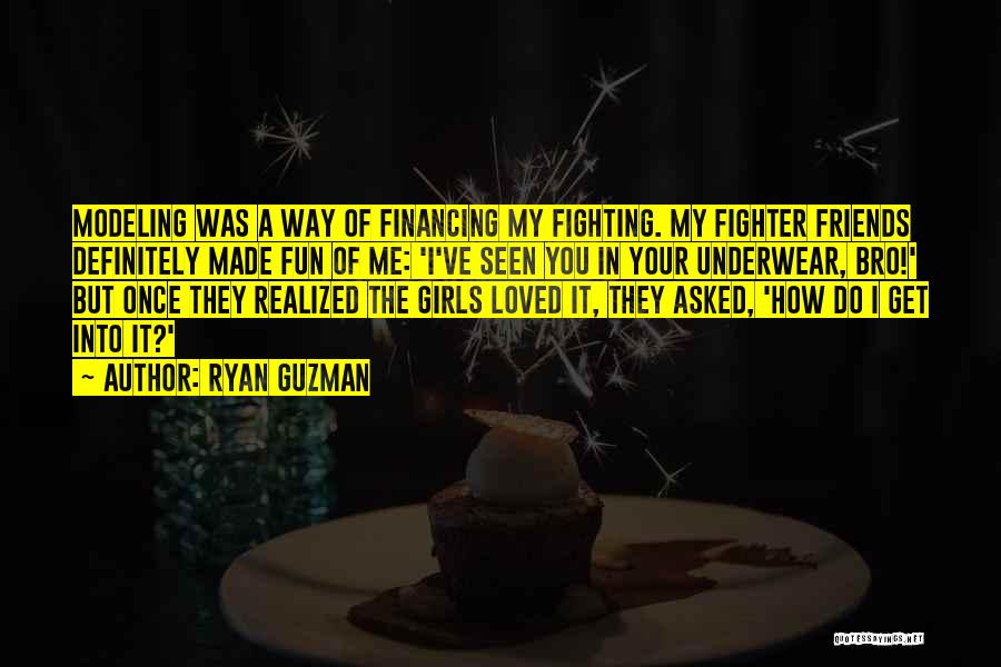 Ryan Guzman Quotes: Modeling Was A Way Of Financing My Fighting. My Fighter Friends Definitely Made Fun Of Me: 'i've Seen You In