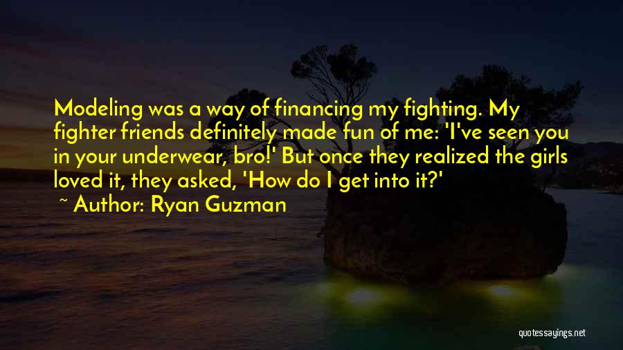 Ryan Guzman Quotes: Modeling Was A Way Of Financing My Fighting. My Fighter Friends Definitely Made Fun Of Me: 'i've Seen You In