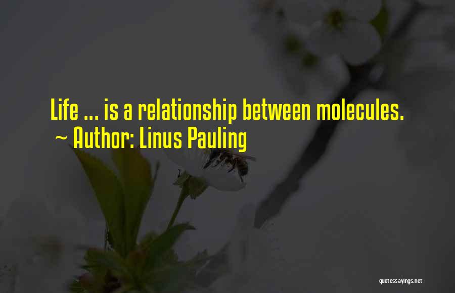 Linus Pauling Quotes: Life ... Is A Relationship Between Molecules.