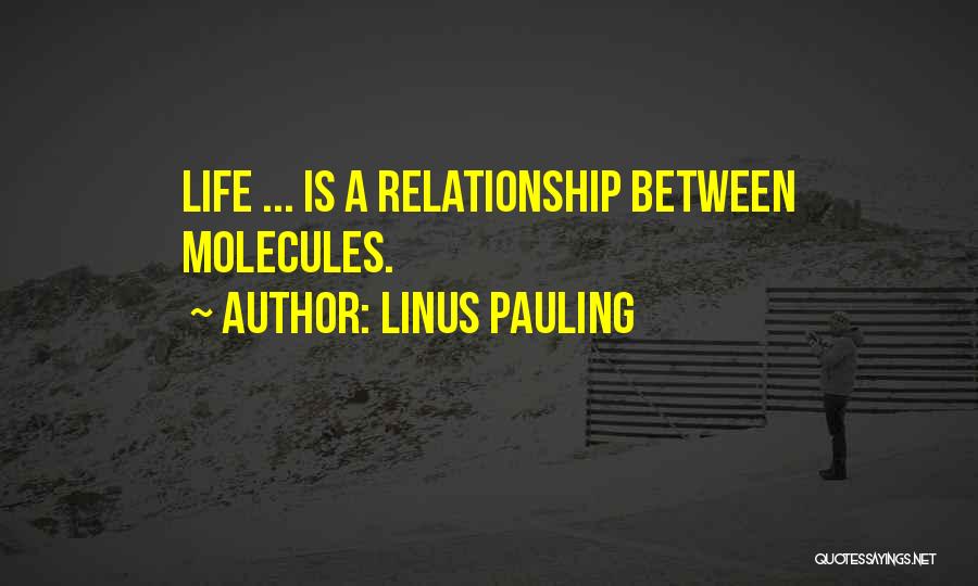 Linus Pauling Quotes: Life ... Is A Relationship Between Molecules.