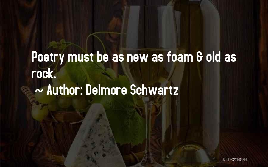 Delmore Schwartz Quotes: Poetry Must Be As New As Foam & Old As Rock.