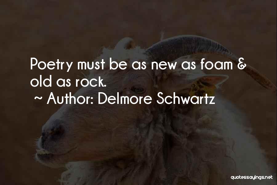 Delmore Schwartz Quotes: Poetry Must Be As New As Foam & Old As Rock.