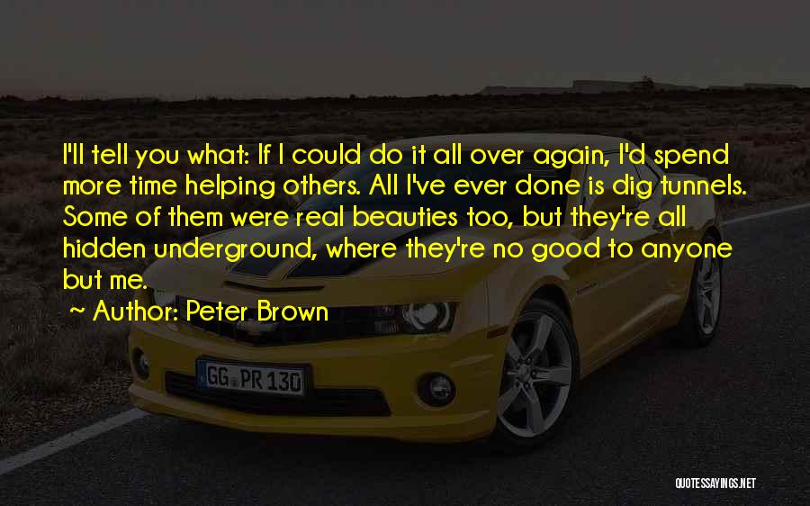 Peter Brown Quotes: I'll Tell You What: If I Could Do It All Over Again, I'd Spend More Time Helping Others. All I've