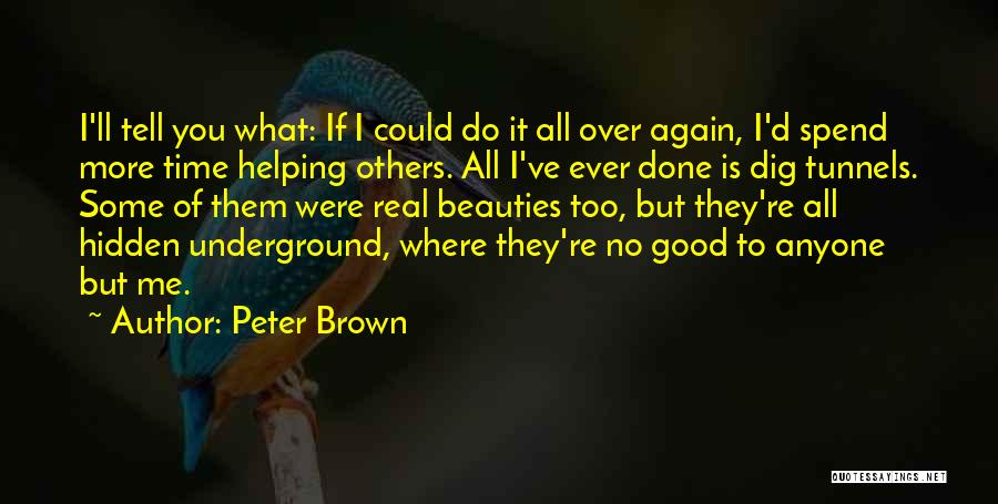 Peter Brown Quotes: I'll Tell You What: If I Could Do It All Over Again, I'd Spend More Time Helping Others. All I've