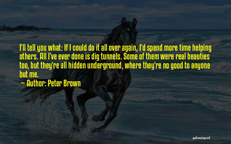 Peter Brown Quotes: I'll Tell You What: If I Could Do It All Over Again, I'd Spend More Time Helping Others. All I've