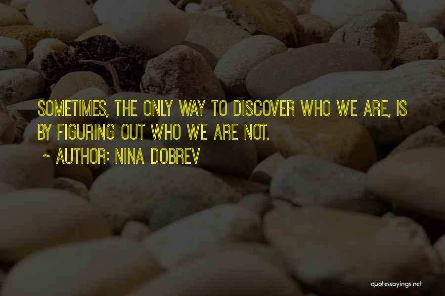 Nina Dobrev Quotes: Sometimes, The Only Way To Discover Who We Are, Is By Figuring Out Who We Are Not.