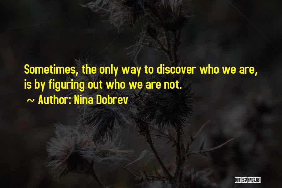 Nina Dobrev Quotes: Sometimes, The Only Way To Discover Who We Are, Is By Figuring Out Who We Are Not.