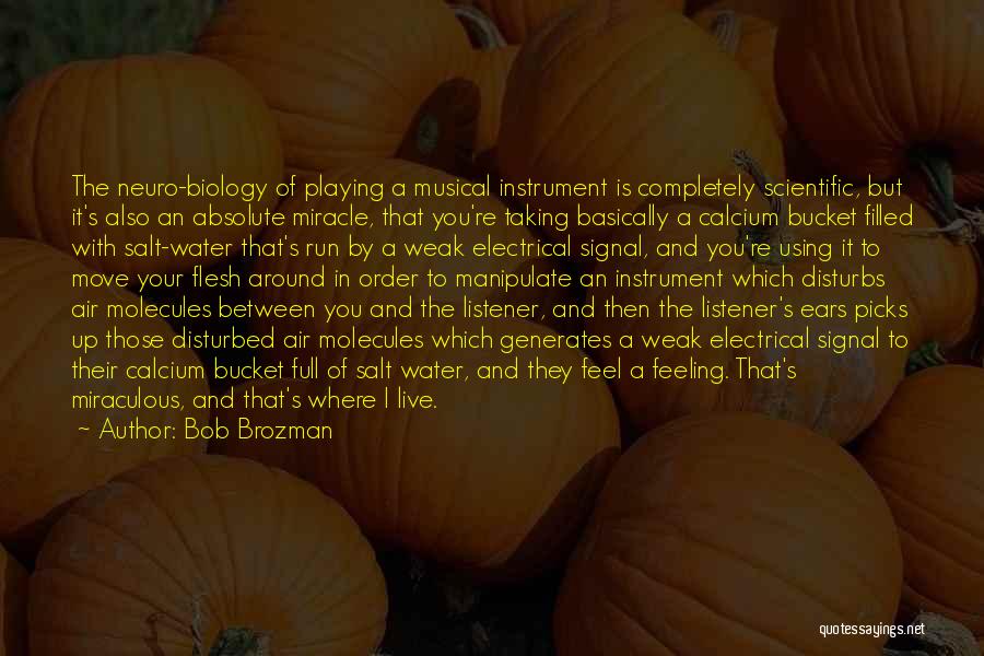 Bob Brozman Quotes: The Neuro-biology Of Playing A Musical Instrument Is Completely Scientific, But It's Also An Absolute Miracle, That You're Taking Basically