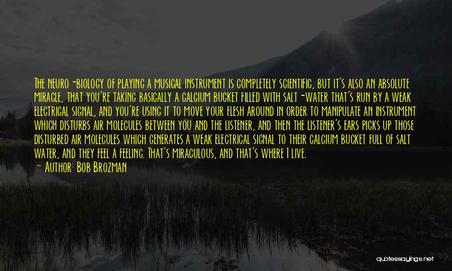 Bob Brozman Quotes: The Neuro-biology Of Playing A Musical Instrument Is Completely Scientific, But It's Also An Absolute Miracle, That You're Taking Basically