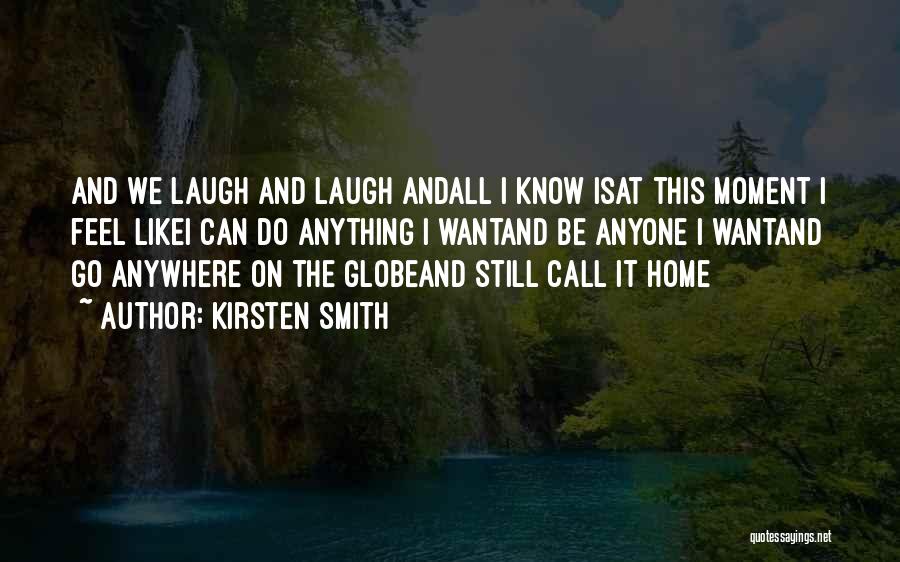 Kirsten Smith Quotes: And We Laugh And Laugh Andall I Know Isat This Moment I Feel Likei Can Do Anything I Wantand Be