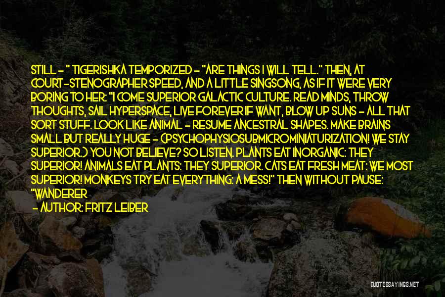 Fritz Leiber Quotes: Still - Tigerishka Temporized - Are Things I Will Tell. Then, At Court-stenographer Speed, And A Little Singsong, As If