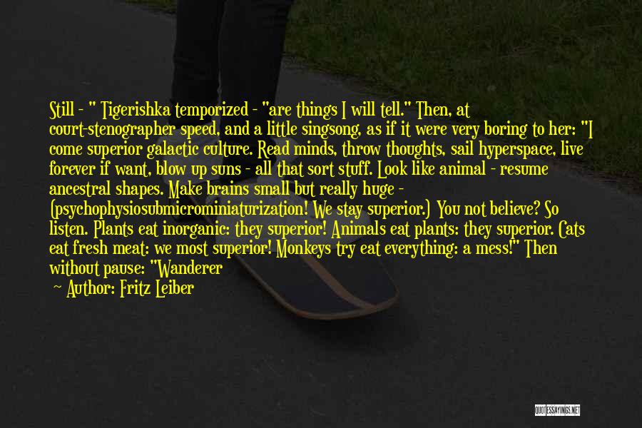 Fritz Leiber Quotes: Still - Tigerishka Temporized - Are Things I Will Tell. Then, At Court-stenographer Speed, And A Little Singsong, As If