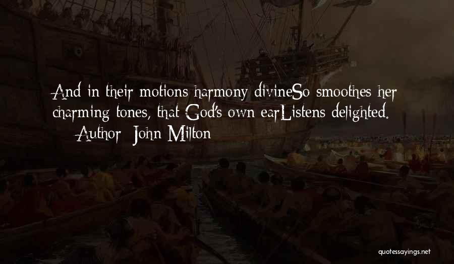 John Milton Quotes: And In Their Motions Harmony Divineso Smoothes Her Charming Tones, That God's Own Earlistens Delighted.