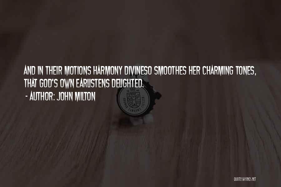 John Milton Quotes: And In Their Motions Harmony Divineso Smoothes Her Charming Tones, That God's Own Earlistens Delighted.