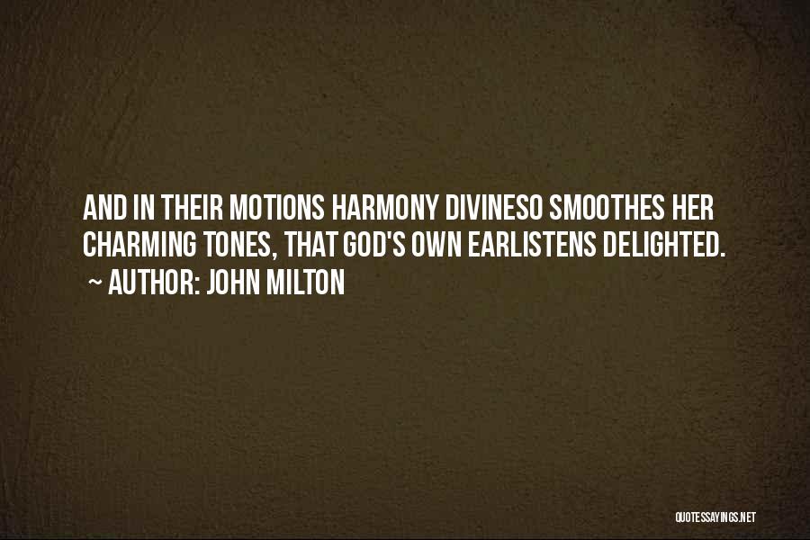 John Milton Quotes: And In Their Motions Harmony Divineso Smoothes Her Charming Tones, That God's Own Earlistens Delighted.