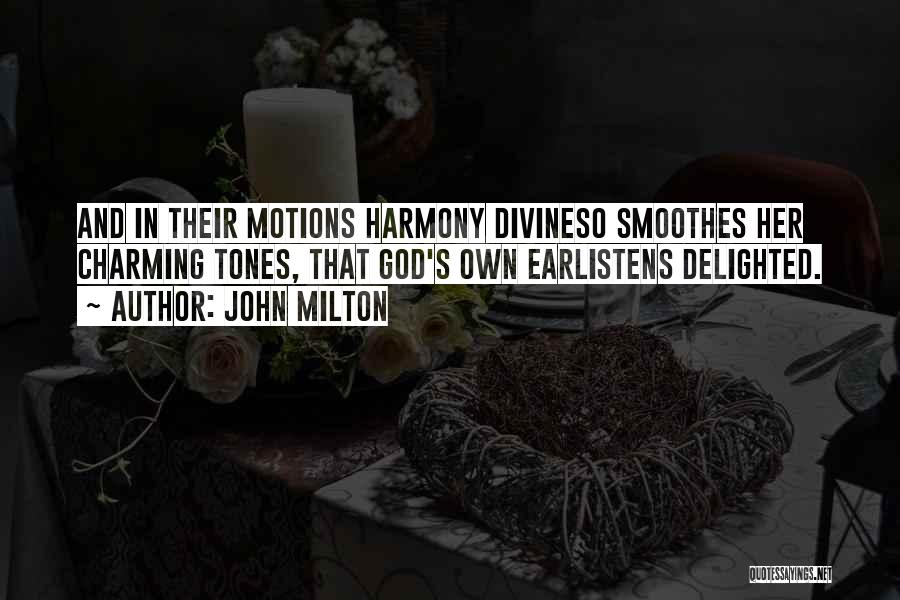 John Milton Quotes: And In Their Motions Harmony Divineso Smoothes Her Charming Tones, That God's Own Earlistens Delighted.